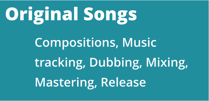 Original Songs Compositions, Music tracking, Dubbing, Mixing, Mastering, Release