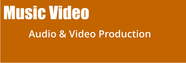 Music Video            Audio & Video Production